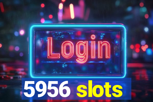 5956 slots